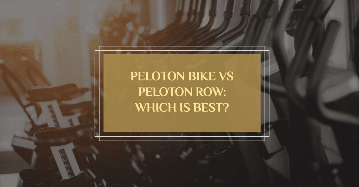 Peloton Bike Vs Peloton Row: Which Is Best?