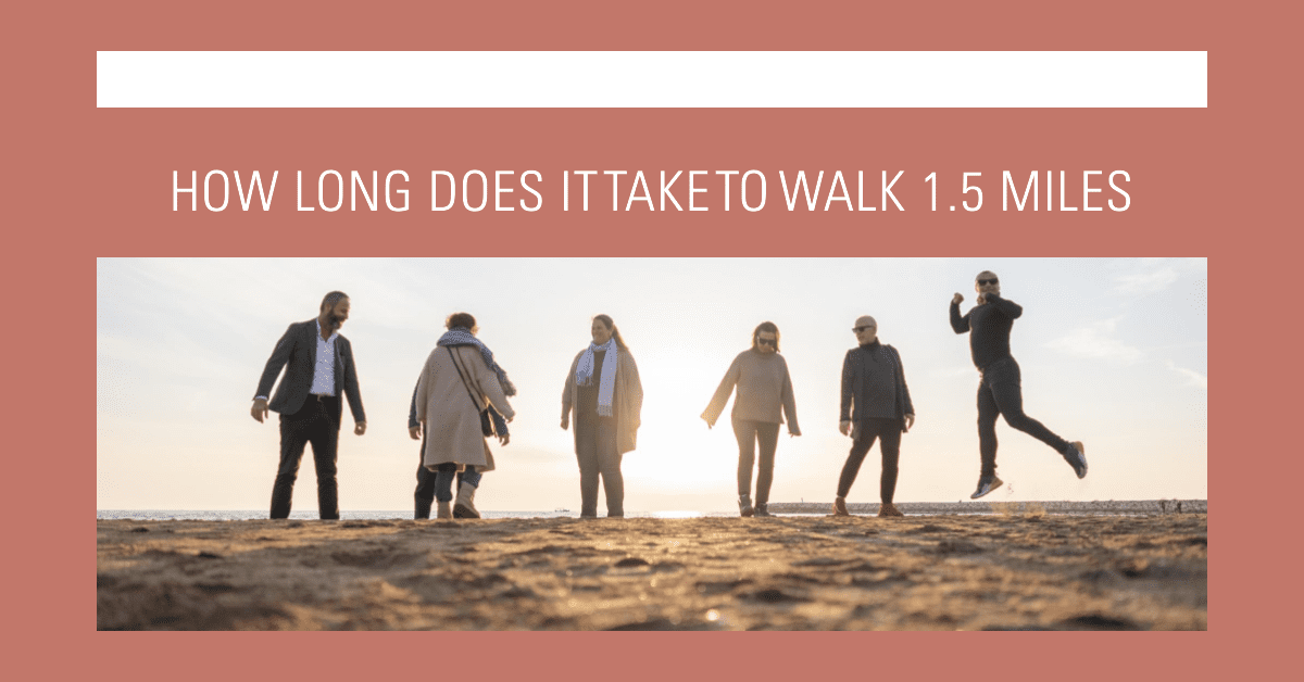 how long does it take to walk 1.5 miles