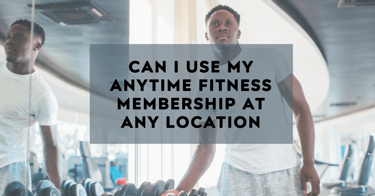 Can I Use My Anytime Fitness Membership At Any Location